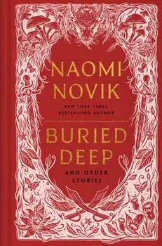 Buried Deep and Other Stories, Hardback/Naomi Novik