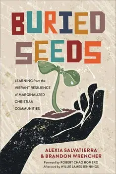 Buried Seeds: Learning from the Vibrant Resilience of Marginalized Christian Communities, Paperback/Alexia Salvatierra