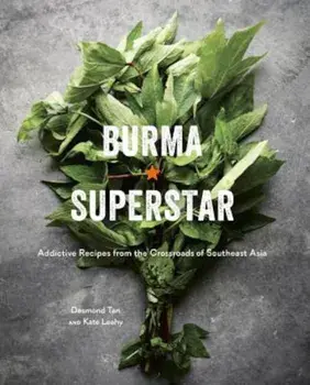 Burma Superstar: Addictive Recipes from the Crossroads of Southeast Asia, Hardcover/Desmond Tan