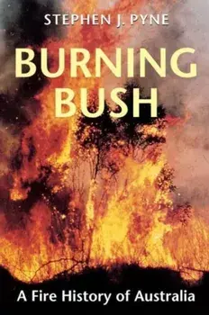 Burning Bush: A Fire History of Australia, Paperback/Stephen J. Pyne