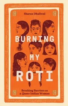 Burning My Roti. Breaking Barriers as a Queer Indian Woman, Hardback/Sharan Dhaliwal