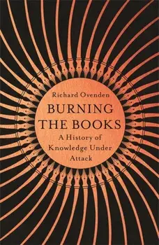 Burning the Books: RADIO 4 BOOK OF THE WEEK. A History of Knowledge Under Attack, Paperback/Richard Ovenden