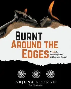 Burnt Around the Edges: A Guide to Mastering Stress and Surviving Burnout, Paperback/Arjuna George
