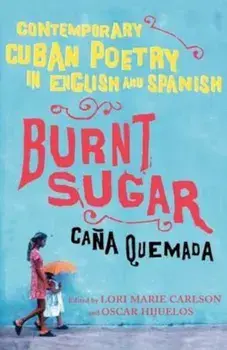 Burnt Sugar Cana Quemada: Contemporary Cuban Poetry in English and Spanish, Paperback/Lori Marie Carlson