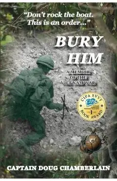 Bury Him: A Memoir of the Viet Nam War - Captain Doug Chamberlain