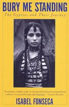 Bury Me Standing: The Gypsies and Their Journey, Paperback/Isabel Fonseca