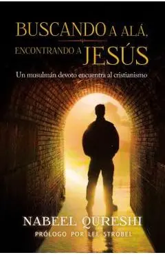 Buscando a Al�, Encontrando a Jes�s: Un Musulm�n Devoto Encuentra Al Cristianismo - Nabeel Qureshi