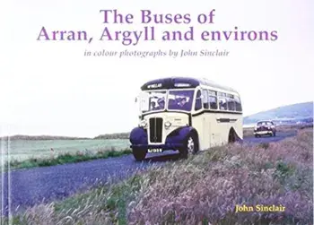 Buses of Arran, Argyll and environs. in colour photographs by John Sinclair, Paperback/John Sinclair