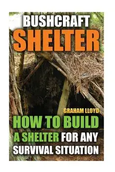 Bushcraft Shelter: How To Build A Shelter For Any Survival Situation, Paperback/Graham Lloyd