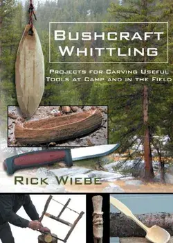 Bushcraft Whittling: Projects for Carving Useful Tools at Camp and in the Field, Paperback/Rick Wiebe