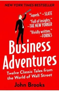 Business Adventures: Twelve Classic Tales from the World of Wall Street - John Brooks