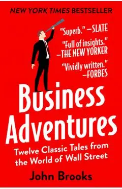 Business Adventures: Twelve Classic Tales from the World of Wall Street - John Brooks