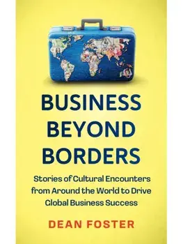 Business Beyond Borders. Stories, Tales and Lessons Learned from Working in 100 Cultures Around the World, Paperback/Dean Foster