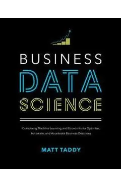 Business Data Science: Combining Machine Learning and Econom - Matt Taddy