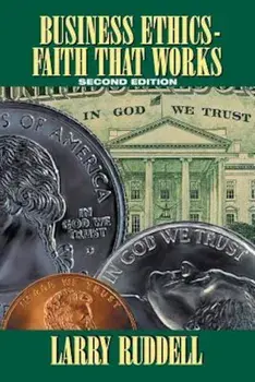 Business Ethics - Faith That Works, 2nd Edition: Leading Your Company to Long-Term Success, Paperback/Larry Ruddell