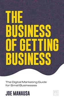 Business of Getting Business. The Digital Marketing Guide for Small Businesses, Paperback/Joe Manausa