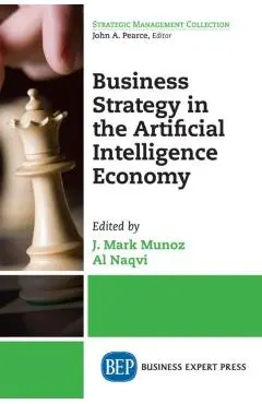 Business Strategy in the Artificial Intelligence Economy - J. Mark Munoz