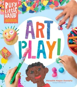 Busy Little Hands: Art Play!: Activities for Preschoolers, Hardcover/Meredith Magee Donnelly