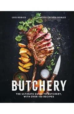 Butchery: The Ultimate Guide to Butchery and Over 100 Recipes - Luis Robles