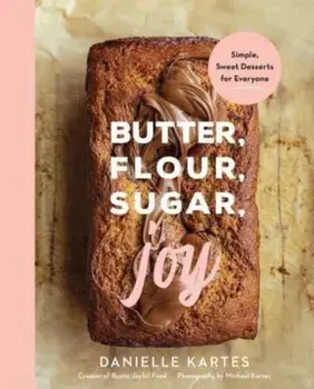 Butter, Flour, Sugar, Joy. Simple Sweet Desserts for Everyone, Hardback/Danielle Kartes