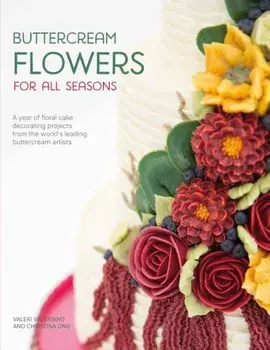 Buttercream Flowers for All Seasons: A Year of Floral Cake Decorating Projects from the World's Leading Buttercream Artists, Paperback/Valeri Valeriano