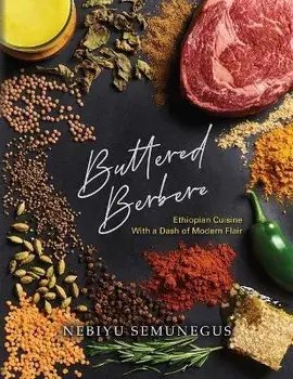 Buttered Berbere: Ethiopian Cuisine with a Dash of Modern Flair, Paperback/Nebiyu Semunegus