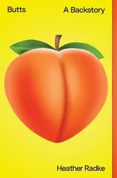 Butts: A Backstory, Paperback/Heather Radke