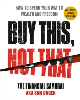 Buy This, Not That. How to Spend Your Way to Wealth and Freedom, Hardback/Sam Dogen