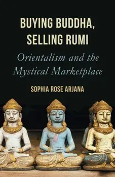 Buying Buddha, Selling Rumi. Orientalism and the Mystical Marketplace, Paperback/Sophia Rose Arjana