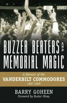 Buzzer Beaters and Memorial Magic: A Memoir of the Vanderbilt Commodores, 1987-1989, Paperback/Barry Goheen