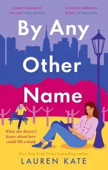 By Any Other Name. the perfect heartwarming, New York-set, enemies to lovers romcom, Paperback/Lauren Kate