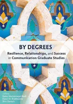 By Degrees: Resilience, Relationships, and Success in Communication Graduate Studies, Paperback/Betsy Wackernagel Bach
