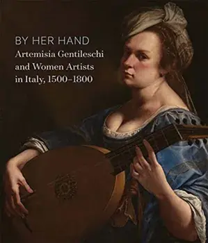 By Her Hand. Artemisia Gentileschi and Women Artists in Italy, 1500-1800, Hardback/Oliver Tostmann