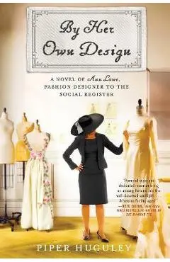 By Her Own Design: A Novel of Ann Lowe, Fashion Designer to the Social Register - Piper Huguley