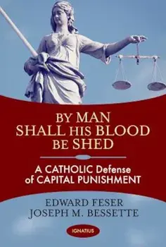 By Man Shall His Blood Be Shed: A Catholic Defense of Capital Punishment, Paperback/Edward Feser