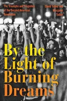 By the Light of Burning Dreams: The Triumphs and Tragedies of the Second American Revolution, Hardcover/David Talbot