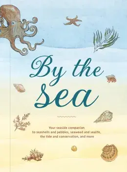 By the Sea. Your Coastline Companion, from Beautiful Beaches and Marine Miscellany, to Stunning Seashells, Seaweed, and Sealife, Hardback/Susan Kelly