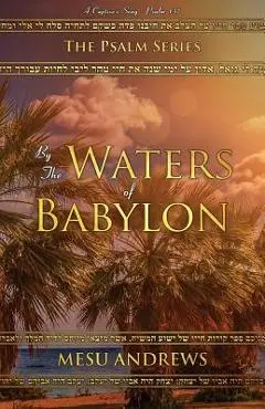 By the Waters of Babylon: A Captive's Song - Psalm 137 - Andrews Mesu