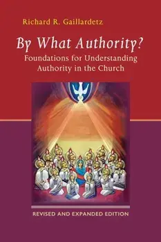 By What Authority': Foundations for Understanding Authority in the Church (Second Edition, Revised), Paperback/Richard R. Gaillardetz