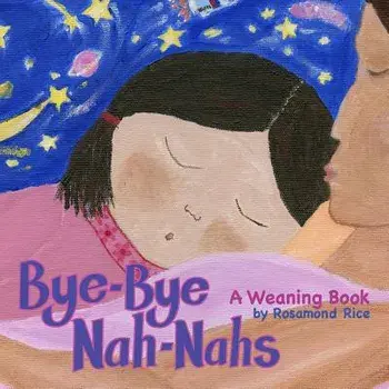 Bye-Bye Nah-Nahs: A Weaning Book, Paperback/Rosamond Rice