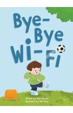 Bye-Bye Wi-Fi: An interactive children's picture book about controlling screen time and choosing creative, educational, and fun home - Mari Meyers