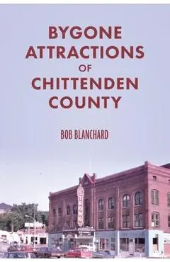 Bygone Attractions of Chittenden County - Bob Blanchard