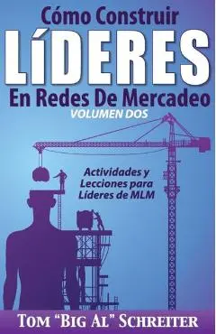 C�mo Construir L�deres En Redes De Mercadeo Volumen Dos: Actividades Y Lecciones Para L�deres de MLM - Tom Big Al Schreiter