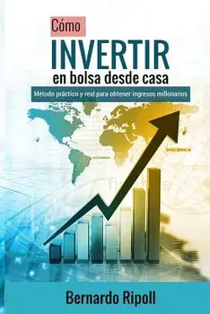 C mo Invertir En Bolsa Desde Casa: M todo Pr ctico Y Real Para Obtener Ingresos Millonarios, Paperback/Bernardo Ripoll