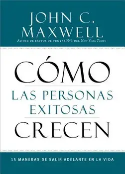 C mo Las Personas Exitosas Crecen: 15 Maneras de Salir Adelante En La Vida, Paperback/John C. Maxwell
