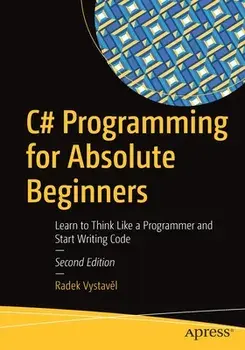 C# Programming for Absolute Beginners: Learn to Think Like a Programmer and Start Writing Code, Paperback/Radek Vystavěl
