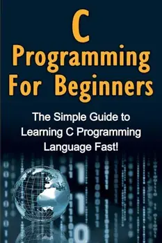 C Programming For Beginners: The Simple Guide to Learning C Programming Language Fast!, Paperback/Tim Warren