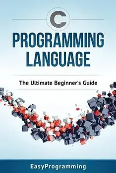 C Programming Language: The Ultimate Beginner's Guide, Paperback/Easy Programming