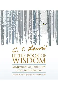 C. S. Lewis' Little Book of Wisdom: Meditations on Faith, Life, Love, and Literature - C. S. Lewis