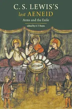 C. S. Lewis's Lost Aeneid: Arms and the Exile, Paperback/A. T. Reyes